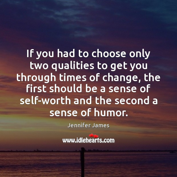 If you had to choose only two qualities to get you through Jennifer James Picture Quote