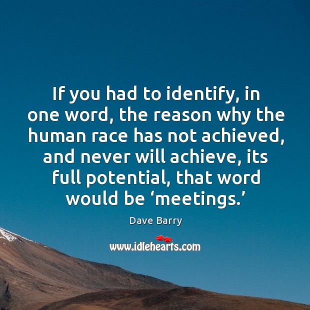If you had to identify, in one word, the reason why the human race has not achieved Dave Barry Picture Quote