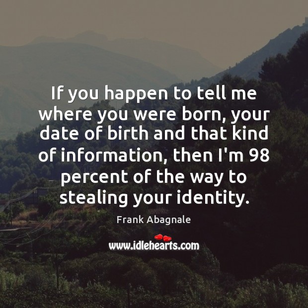 If you happen to tell me where you were born, your date Frank Abagnale Picture Quote