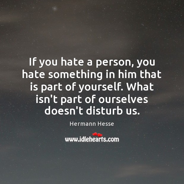 If you hate a person, you hate something in him that is Hermann Hesse Picture Quote