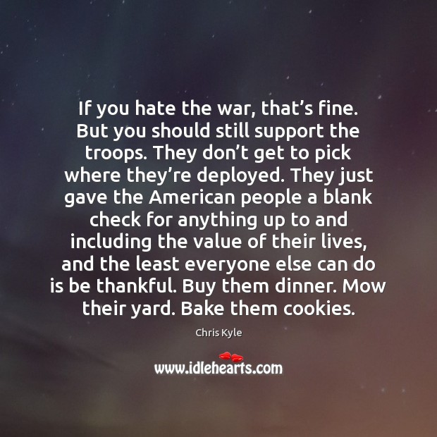 If you hate the war, that’s fine. But you should still Value Quotes Image