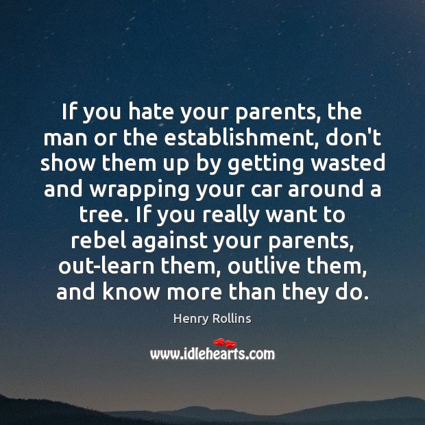 If you hate your parents, the man or the establishment, don’t show Henry Rollins Picture Quote