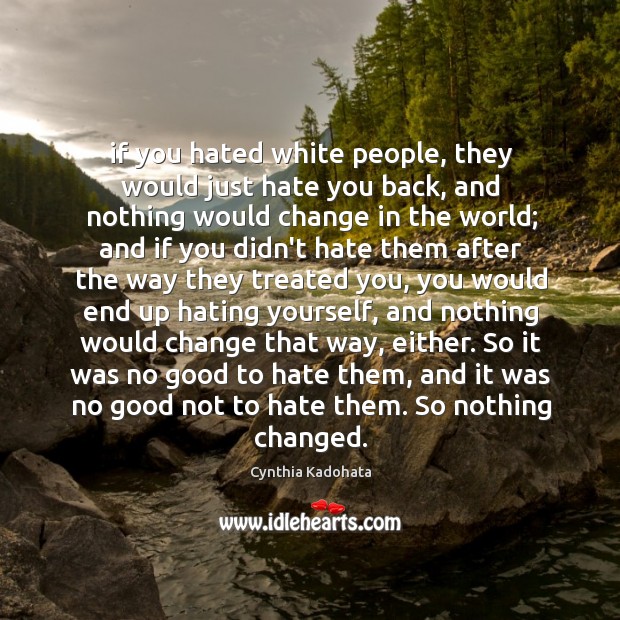 If you hated white people, they would just hate you back, and Cynthia Kadohata Picture Quote