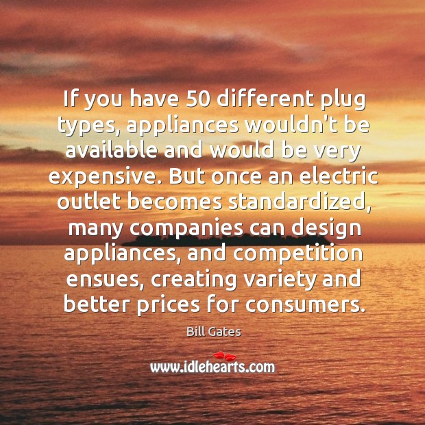 If you have 50 different plug types, appliances wouldn’t be available and would Bill Gates Picture Quote