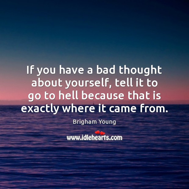 If you have a bad thought about yourself, tell it to go Brigham Young Picture Quote