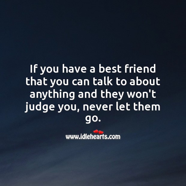 If you have a best friend who won’t judge you, never let them go. Best Friend Quotes Image