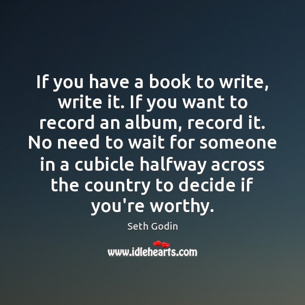 If you have a book to write, write it. If you want Seth Godin Picture Quote