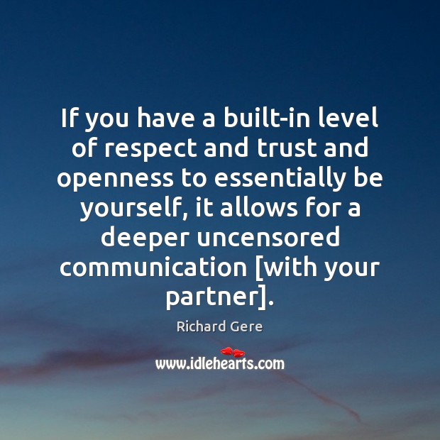 If you have a built-in level of respect and trust and openness Image