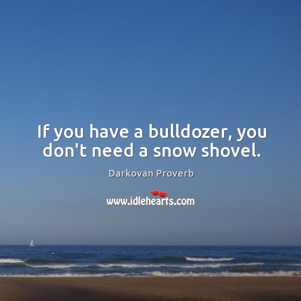 If you have a bulldozer, you don’t need a snow shovel. Darkovan Proverbs Image