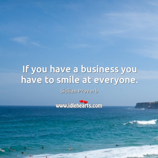 If you have a business you have to smile at everyone. Image