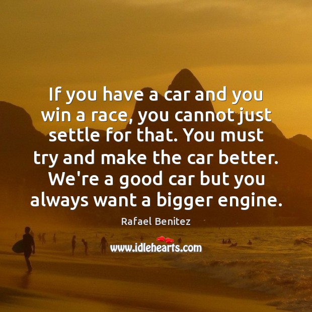 If you have a car and you win a race, you cannot Rafael Benitez Picture Quote