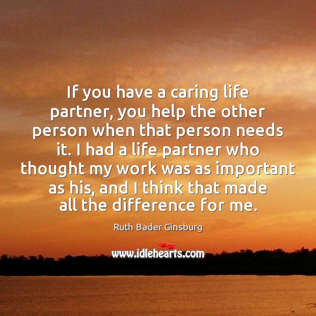 If you have a caring life partner, you help the other person Ruth Bader Ginsburg Picture Quote