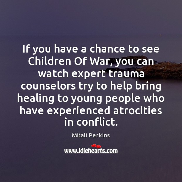 If you have a chance to see Children Of War, you can Mitali Perkins Picture Quote