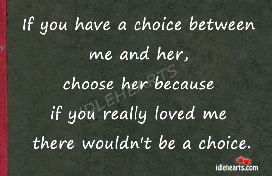 If you have a choice between me and her Image