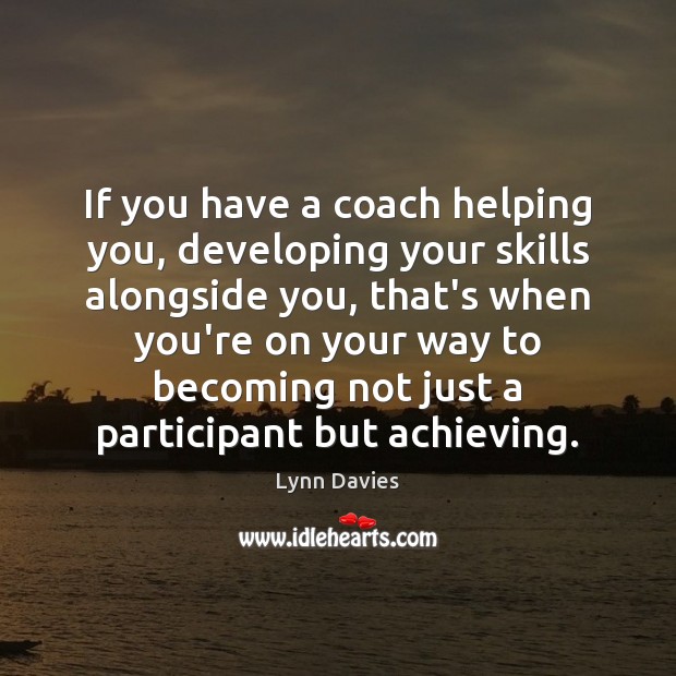 If you have a coach helping you, developing your skills alongside you, Image