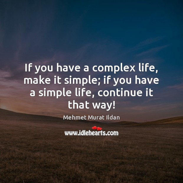 If you have a complex life, make it simple; if you have Mehmet Murat Ildan Picture Quote