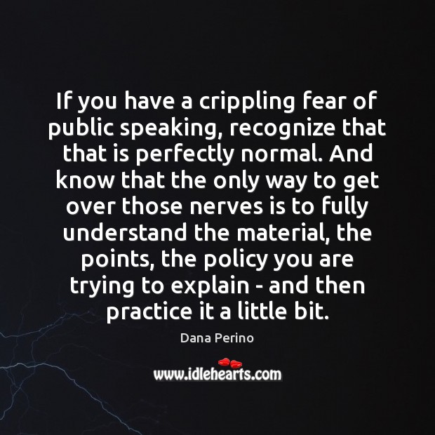 If you have a crippling fear of public speaking, recognize that that Dana Perino Picture Quote