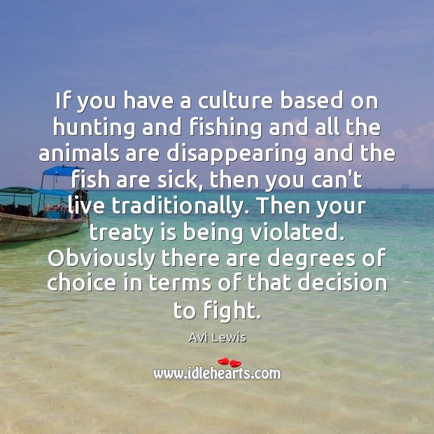 If you have a culture based on hunting and fishing and all Avi Lewis Picture Quote