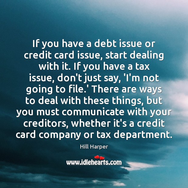 If you have a debt issue or credit card issue, start dealing Hill Harper Picture Quote