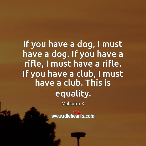 If you have a dog, I must have a dog. If you Malcolm X Picture Quote