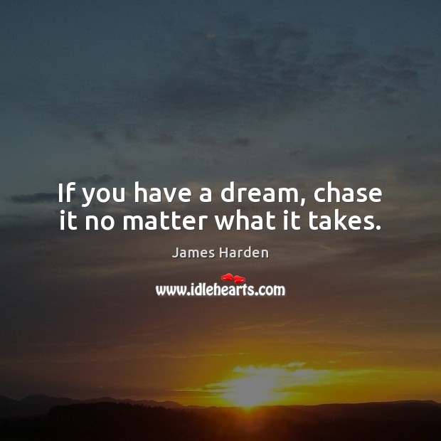 If you have a dream, chase it no matter what it takes. James Harden Picture Quote