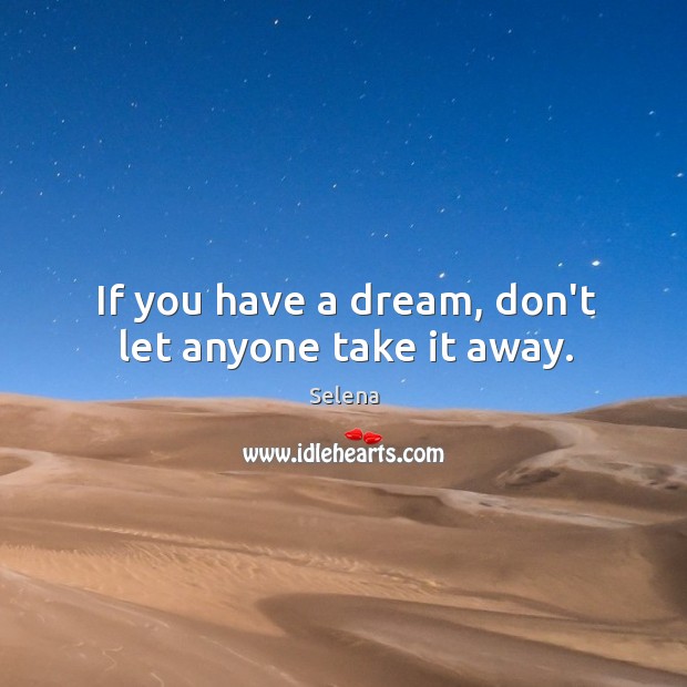If you have a dream, don’t let anyone take it away. Selena Picture Quote