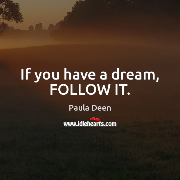 If you have a dream, FOLLOW IT. Paula Deen Picture Quote