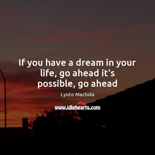 If you have a dream in your life, go ahead it’s possible, go ahead Lyoto Machida Picture Quote