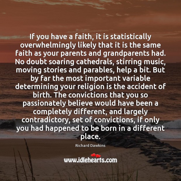If you have a faith, it is statistically overwhelmingly likely that it Richard Dawkins Picture Quote