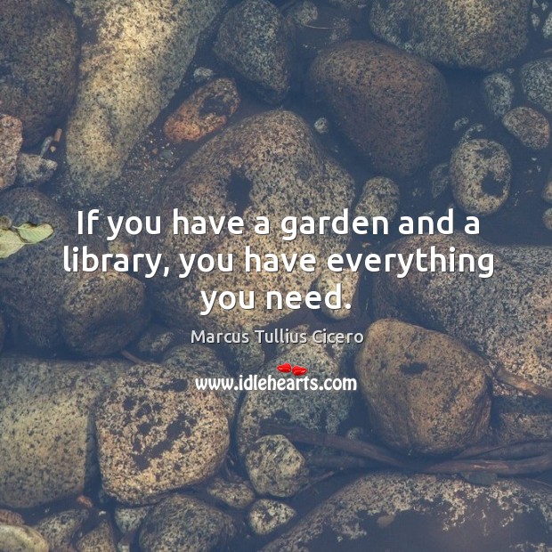 If you have a garden and a library, you have everything you need. Image