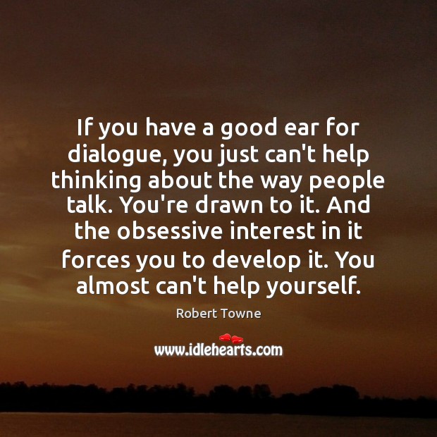 If you have a good ear for dialogue, you just can’t help Robert Towne Picture Quote