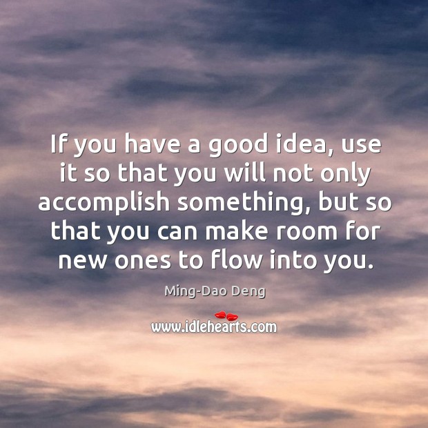 If you have a good idea, use it so that you will Ming-Dao Deng Picture Quote