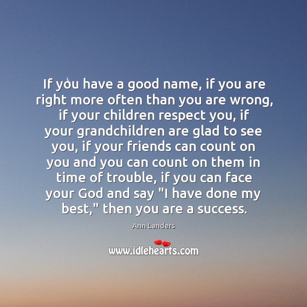If you have a good name, if you are right more often Ann Landers Picture Quote