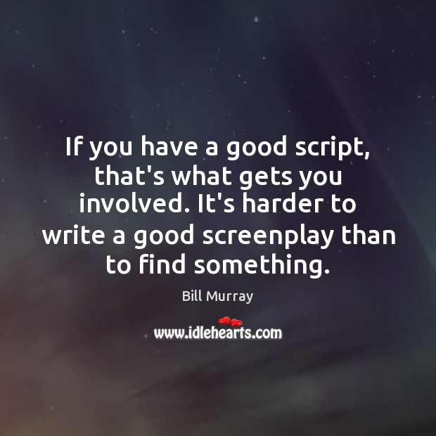 If you have a good script, that’s what gets you involved. It’s Bill Murray Picture Quote