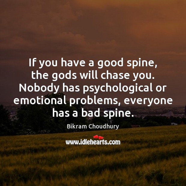 If you have a good spine, the Gods will chase you. Nobody Bikram Choudhury Picture Quote