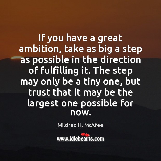 If you have a great ambition, take as big a step as Mildred H. McAfee Picture Quote