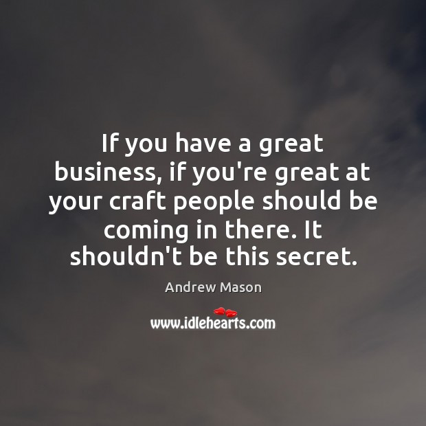 If you have a great business, if you’re great at your craft 