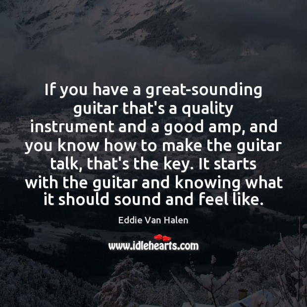 If you have a great-sounding guitar that’s a quality instrument and a Eddie Van Halen Picture Quote