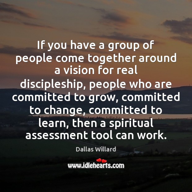 If you have a group of people come together around a vision Dallas Willard Picture Quote