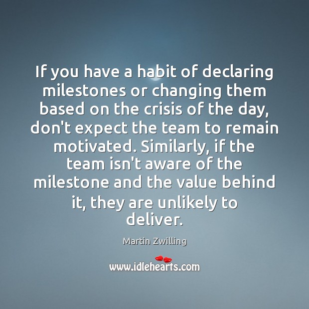 If you have a habit of declaring milestones or changing them based Martin Zwilling Picture Quote