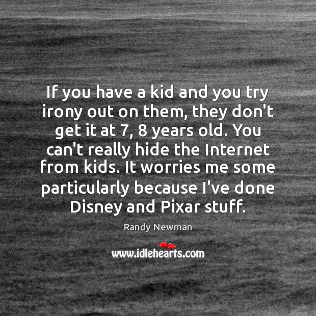 If you have a kid and you try irony out on them, Randy Newman Picture Quote