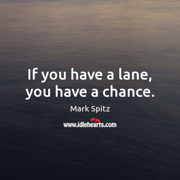 If you have a lane, you have a chance. Image
