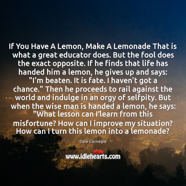 If You Have A Lemon, Make A Lemonade That is what a Fools Quotes Image