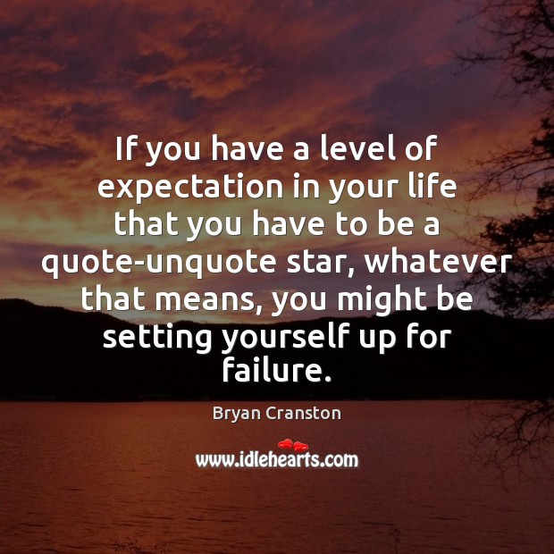 If you have a level of expectation in your life that you Bryan Cranston Picture Quote