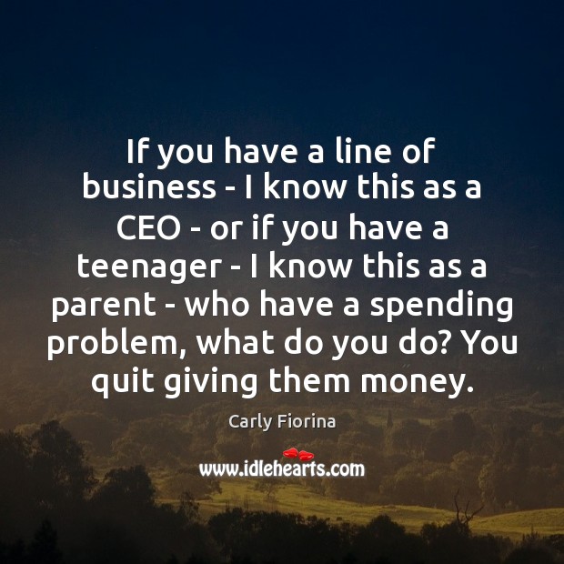 If you have a line of business – I know this as Carly Fiorina Picture Quote