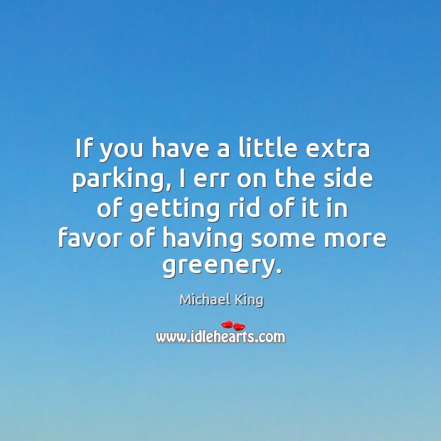 If you have a little extra parking, I err on the side of getting rid of it in favor of having some more greenery. Image