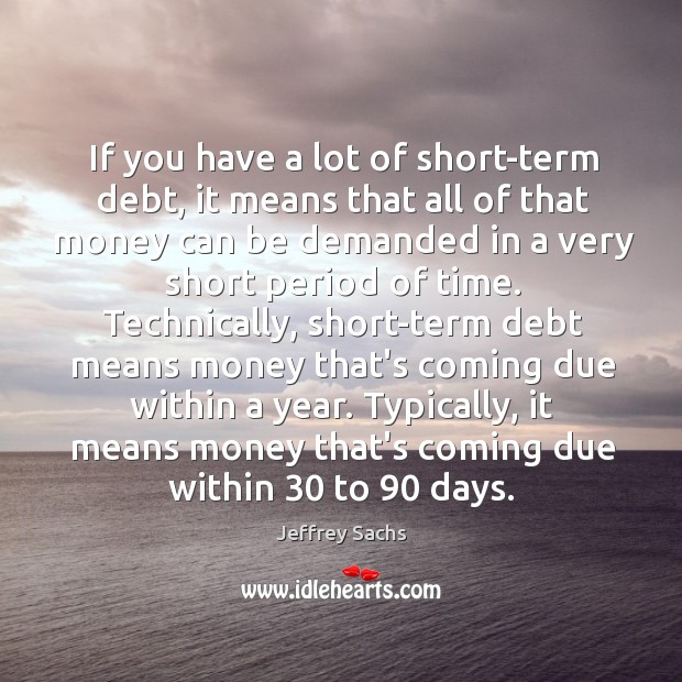 If you have a lot of short-term debt, it means that all Jeffrey Sachs Picture Quote
