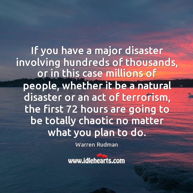 If you have a major disaster involving hundreds of thousands, or in this case millions of people Warren Rudman Picture Quote