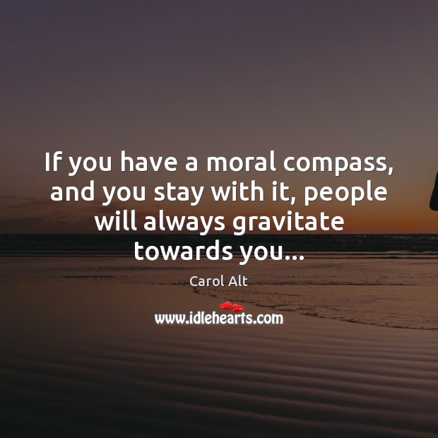 If you have a moral compass, and you stay with it, people Image