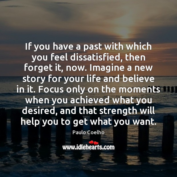 If you have a past with which you feel dissatisfied, then forget Paulo Coelho Picture Quote
